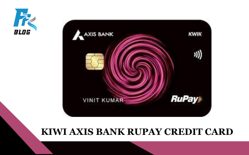 Kiwi Axis Bank Rupay Credit Card An 8-Step Guide